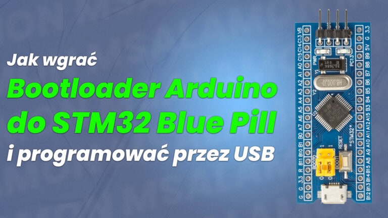 Jak wgrać Bootloader Arduino do STM32 Blue Pill i programować przez USB