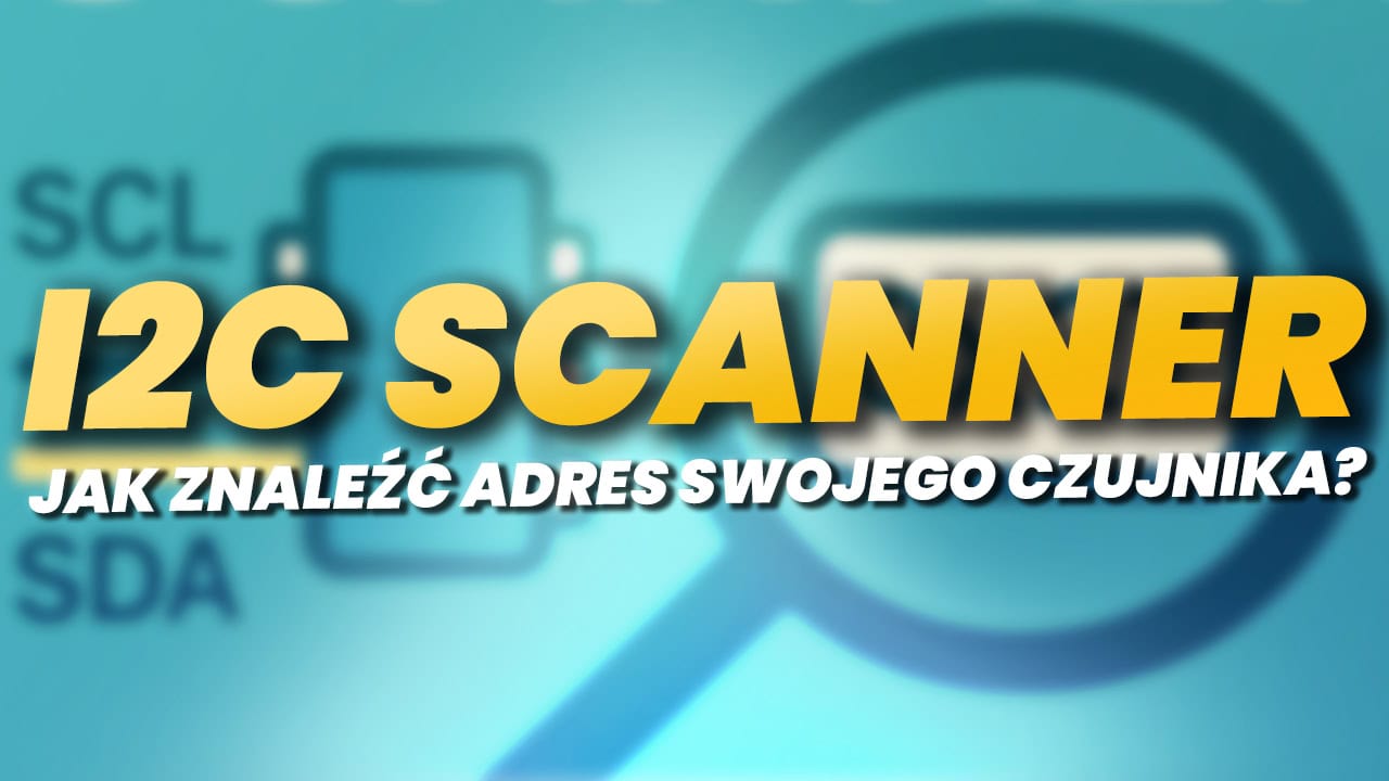 I2C Scanner – jak znaleźć adres swojego czujnika?