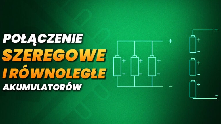 Połączenie szeregowe i równoległe akumulatorów – poradnik krok po kroku