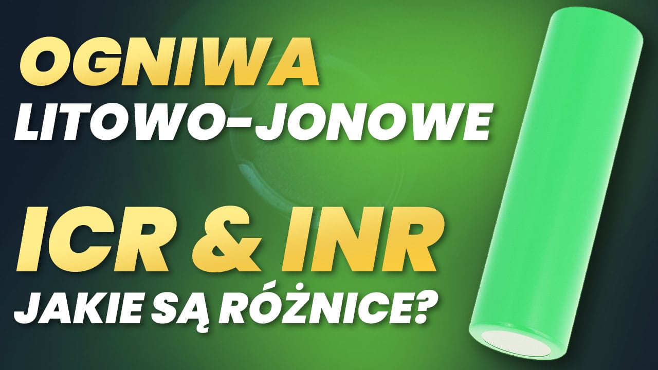 Ogniwa litowo-jonowe ICR i INR jakie są różnice?