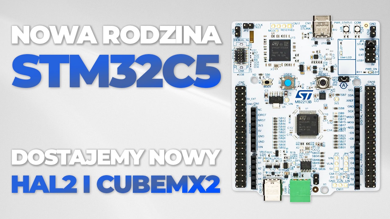 Nowa rodzina STM32C5 i HAL2 – coś więcej niż kolejna literka