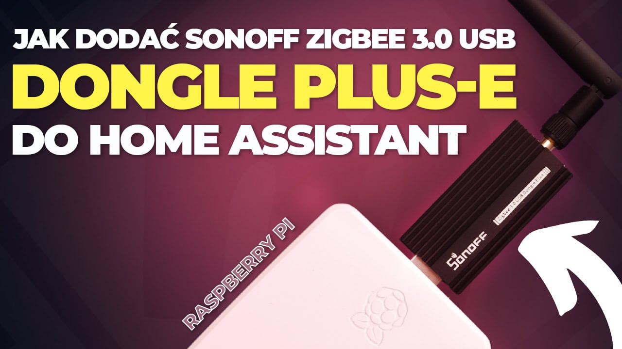 Jak dodać Sonoff Zigbee 3.0 USB Dongle Plus-E do Home Assistant (Raspberry Pi)